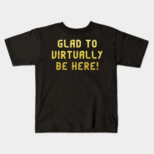 I'm glad to virtually be here! Kids T-Shirt by wondrous